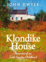 Klondike House - Memories of an Irish Country Childhood - John Dwyer