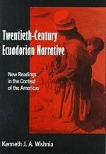 Twentieth Century Ecuadorian Narrative: New Readings In The Context Of The Americas - K.J.A. Wishnia