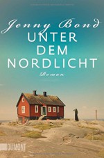 Unter dem Nordlicht: Roman - Jenny Bond, Andrea O'Brien, Ursula Wulfekamp