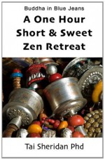 The One Hour Short & Sweet Zen Retreat - Tai Sheridan Ph.D.