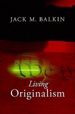 Living Originalism - Jack Balkin