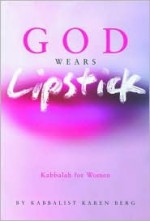 God Wears Lipstick: Kabbalah for Women - Karen Berg