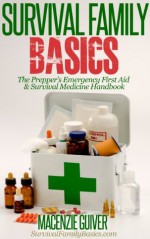 Survival Family Basics - The Prepper's Emergency First Aid & Survival Medicine Handbook (Preppers Survival Handbook Series) - Macenzie Guiver