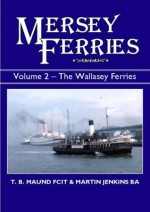 Mersey Ferries: Wallasey Ferries v. 2 - T.B. Maund, Martin Jenkins