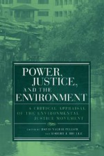 Power, Justice, and the Environment: A Critical Appraisal of the Environmental Justice Movement - David Naguib Pellow