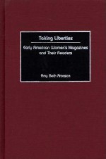 Taking Liberties: Early American Women's Magazines and Their Readers - Amy Aronson