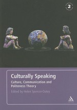 Culturally Speaking: Culture, Communication and Politeness Theory - Helen Spencer-Oatey