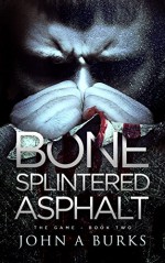 Bone Splintered Asphalt (The Game - Book Two) - John Burks