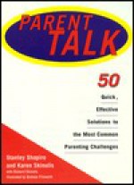 Parent Talk: 50 Quick, Effective Solutins to the Most Common Parenting Challenges - Stanley Shapiro, Karen Skinulis, Richard Skinulis