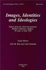 Images Identities and Ideologies: Papers from the 22nd International Ballad Conference, Belfast 29 June-3 July 1992 - International Ballad Conference (22nd 19, John M. Kirk, International Ballad Conference (22nd 19