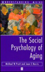 The Social Psychology Of Aging: A Cognitive Perspective (Understanding Aging: The Psychology Of Adult Development) - Michael W. Pratt, Joan E. Norris