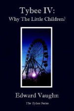 Tybee IV: Why the Little Children? - Edward Vaughn