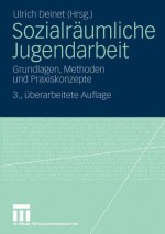 Sozialraumliche Jugendarbeit: Grundlagen, Methoden Und Praxiskonzepte - Ulrich Deinet