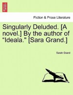 Singularly Deluded. [A Novel.] by the Author of "Ideala." [Sara Grand.] - Sarah Grand