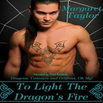 To Light The Dragon's Fire: Dragons, Griffons and Centaurs, Oh My! - Margaret Taylor, Fred Wolinsky