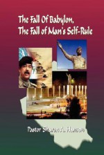 The Fall of Babylon, the Fall of Man's Self Rule - Sharon Hanson