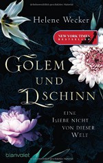 Golem und Dschinn - Eine Liebe nicht von dieser Welt: Roman - Annette Grube, Helene Wecker