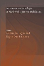 Discourse and Ideology in Medieval Japanese Buddhism - K. Payne Richard, Taigen Dan Leighton, K. Payne Richard