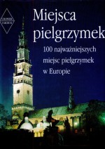 Miejsca pielgrzymek : 100 najważniejszych miejsc pielgrzymek w Europie - Clemens Jöckle, Marzena Świrska