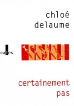 Certainement Pas - Chloé Delaume