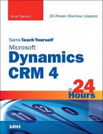 Sams Teach Yourself Microsoft Dynamics CRM 4 in 24 Hours - Anne Stanton