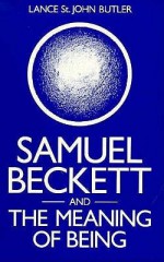 Samuel Beckett And The Meaning Of Being: A Study In Ontological Parable - Lance St. John Butler