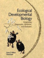 Ecological Developmental Biology - Scott F. Gilbert, David Epel