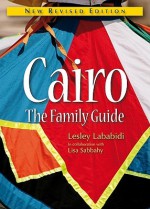 Cairo: The Family Guide: 4th Edition - Lesley Kitchen Lababidi, Lisa Sabbahy