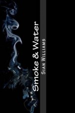 Smoke & Water (Fire Flower Trilogy) - Sian Williams