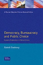 Democracy, Bureaucracy, and Public Choice: Economic Explanations in Political Science - Patrick Dunleavy