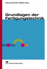 Grundlagen der Fertigungstechnik - Birgit Awiszus, Jürgen Bast, Holger Dürr, Klaus-Jürgen Matthes