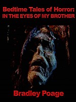 Bedtime Tales of Horror: In the Eyes of my Brother - Bradley Poage