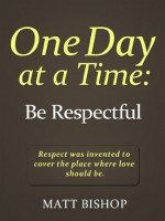 One Day at a Time: Be Respectful - Matt Bishop