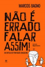 Nao E Errado Falar Assim!: Em Defesa Do Portugues Brasileiro - Marcos Bagno