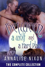 Between a Wolf and a Hard Place- The Complete Collection: BBW Shifter Menage Parts 1-6 - Annalise Nixon