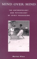 Mind Over Mind: The Anthropology and Psychology of Spirit Possession - Morton Klass