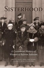 Sisterhood: A Centennial History of Women of Reform Judaism - Carole B. Balin, Dana Herman, Jonathan D. Sarna, Gary P. Zola