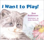 I Want to Play! - Sue Robinson