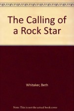 The Calling of a Rock Star - Beth Whitaker