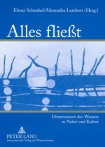 Alles Fliesst: Dimensionen Des Wassers in Natur Und Kultur - Elmar Schenkel