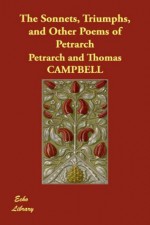 The Sonnets, Triumphs, And Other Poems Of Petrarch (Illustrated Edition) (Dodo Press) - Francesco Petrarca, Thomas Campbell