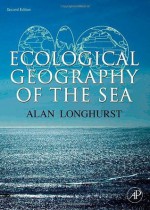 Ecological Geography of the Sea - Alan R. Longhurst