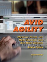 Avid Agility: Working Faster and More Intuitively with Avid Media Composer, Second Edition - Steven Cohen