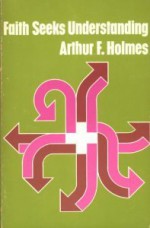 Faith Seeks Understanding - Arthur Holmes