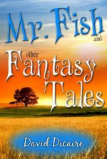 Mr. Fish & Other Fantasy Tales - David Dicaire, James Ericson