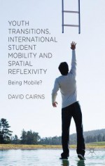 Youth Transitions, International Student Mobility and Spatial Reflexivity: Being Mobile? - David Cairns