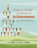 How to Create a Culture of Achievement in Your School and Classroom - Douglas Fisher, Nancy Frey, Ian Pumpian