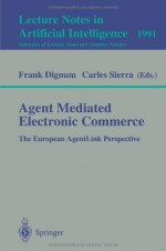 Agent Mediated Electronic Commerce: The European AgentLink Perspective (Lecture Notes in Computer Science / Lecture Notes in Artificial Intelligence) - Frank Dignum, Carles Sierra