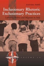 Inclusionary Rhetoric/Exclusionary Practices: Left-Wing Politics and Migrants in Italy - Davide Pero, Davide PerÃ²