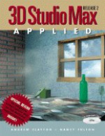 3D Studio Max Applied, Release 2.0 [With Files for Tutorials, Several Interactive Projects] - Andrew Clayton, Nancy Fulton